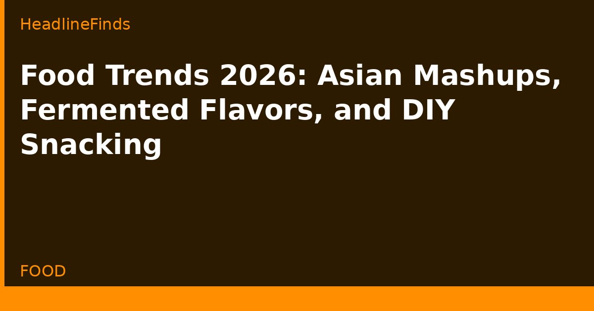 Food Trends 2026: Asian Mashups, Fermented Flavors, and DIY Snacking
