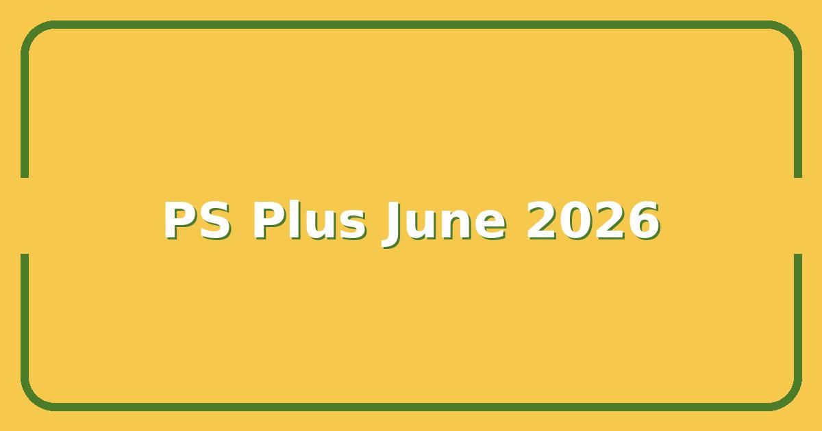 PS Plus Extra June 2026 Lineup, The Games You Should Download First