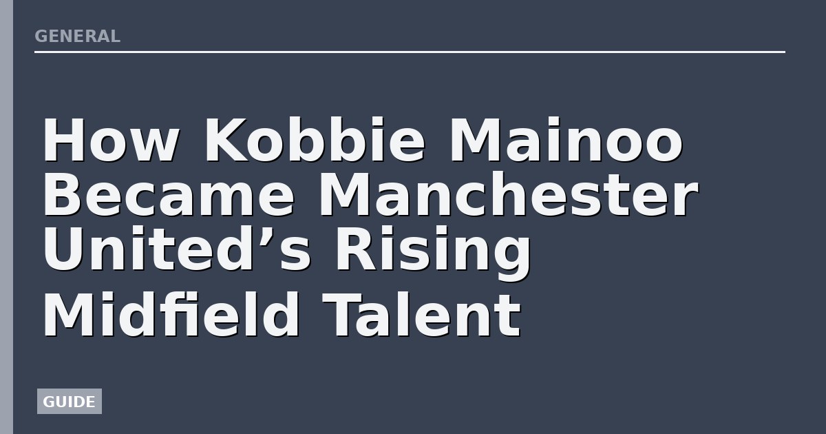 How Kobbie Mainoo Became Manchester United’s Rising Midfield Talent