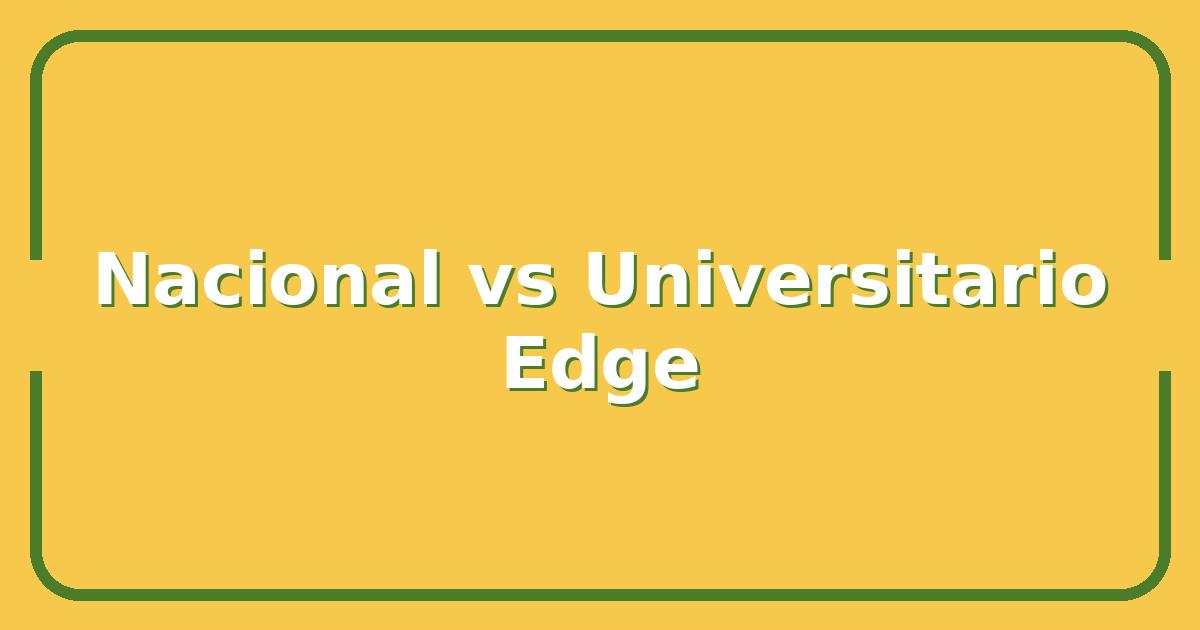 Nacional vs Universitario: Which Team Has the Edge in 2025?