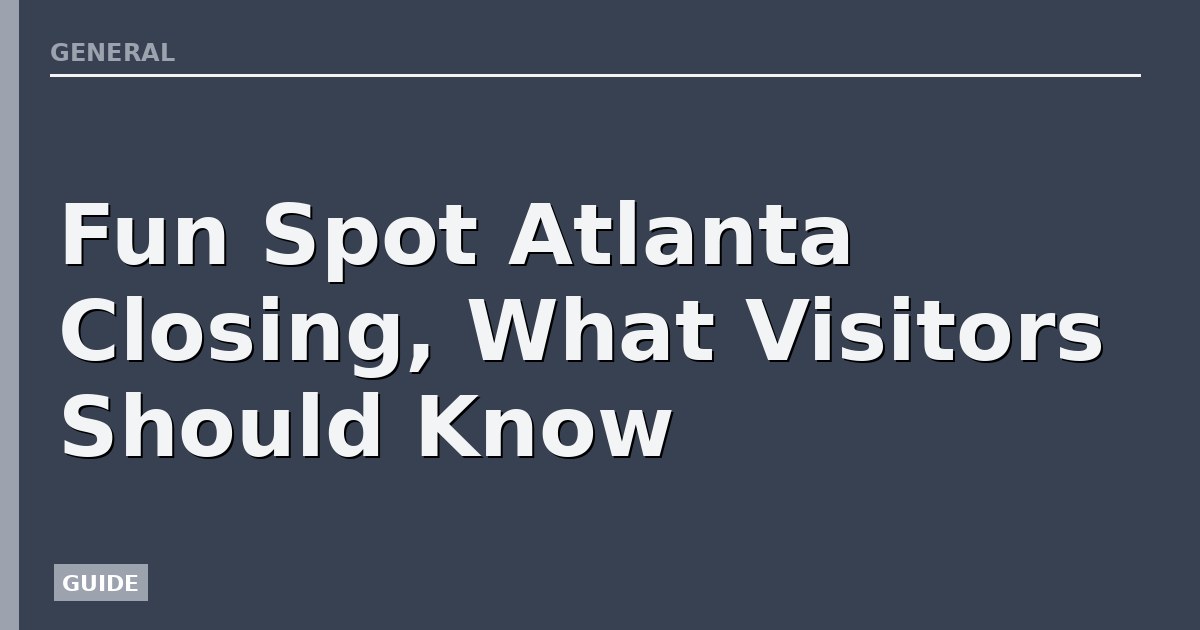 Fun Spot Atlanta Closing, What Visitors Should Know