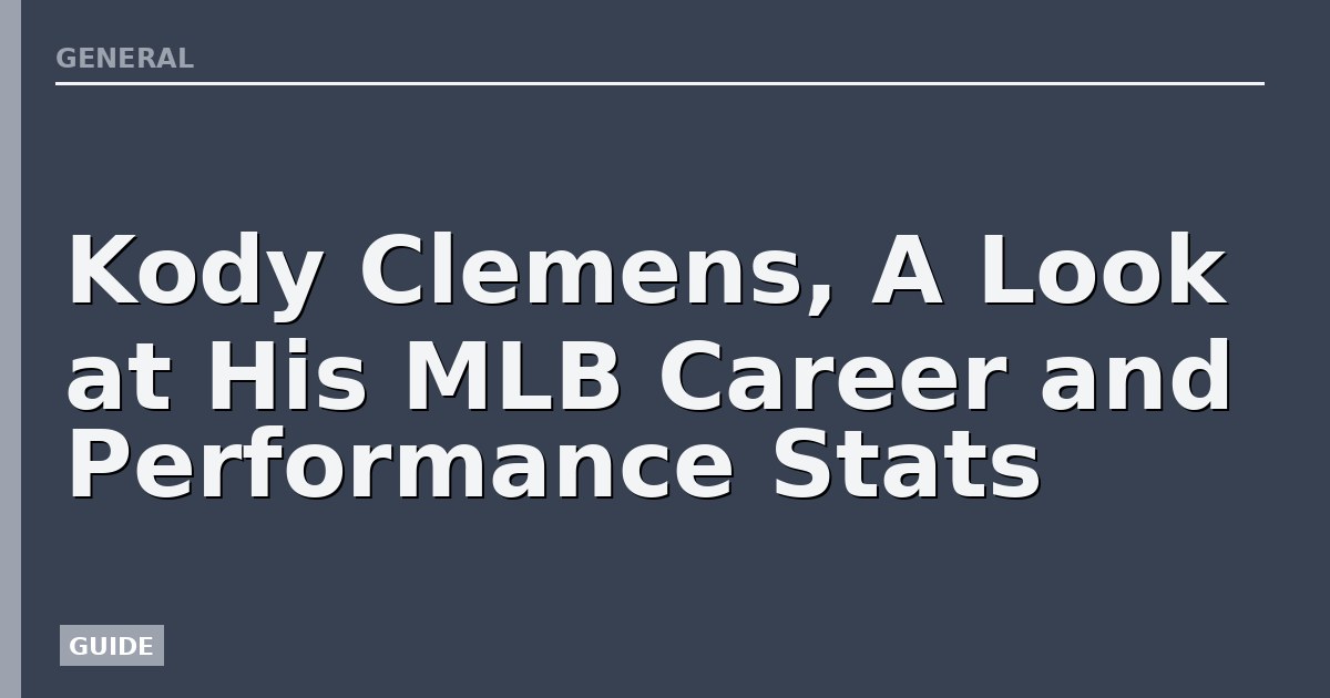 Kody Clemens, A Look at His MLB Career and Performance Stats