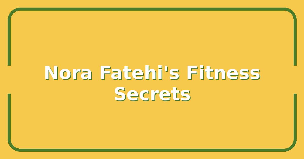 Nora Fatehi’s Modeling Secrets, The Fitness Routine That Built Her Iconic Look