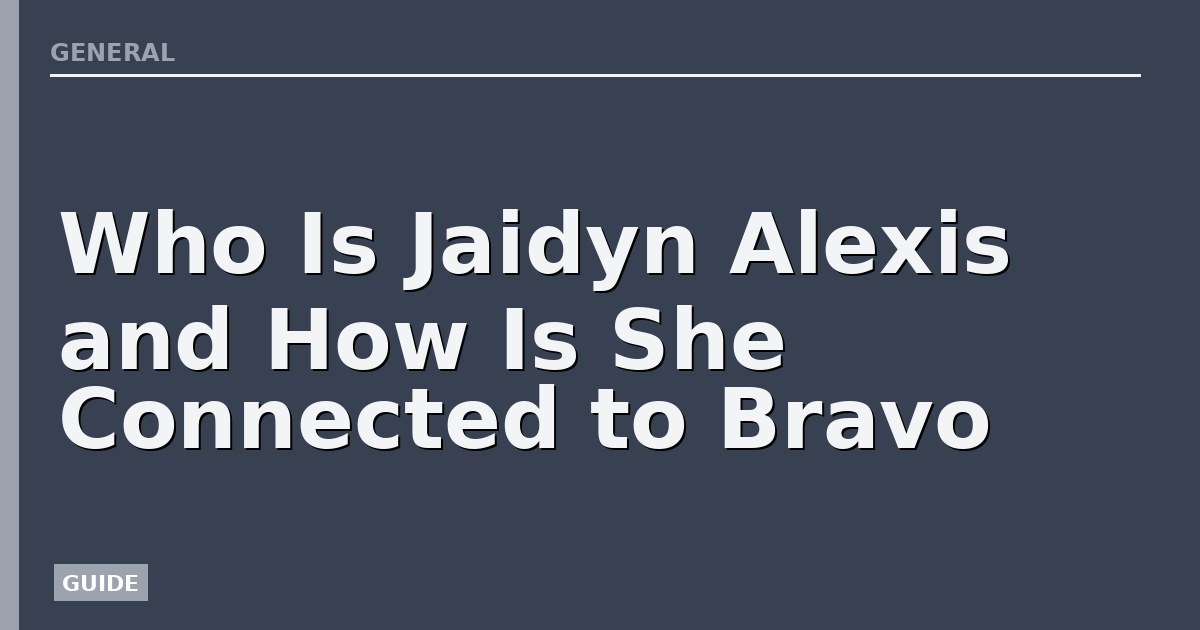 Who Is Jaidyn Alexis and How Is She Connected to Bravo